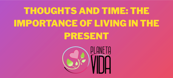 THOUGHTS AND TIME: THE IMPORTANCE OF LIVING IN THE PRESENT